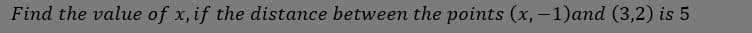 Find the value of x, if the distance between the points (x, -1)and (3,2) is 5
