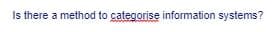 Is there a method to categorise information systems?
