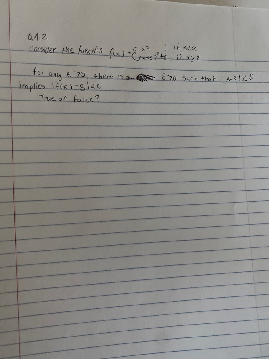 64.2
Consider the funcHOn fex)=ČExz}t;if xz2
for
€70, there is a
670 such thot Ix-e126
any
implies 1fix)-8ke
True or false?
