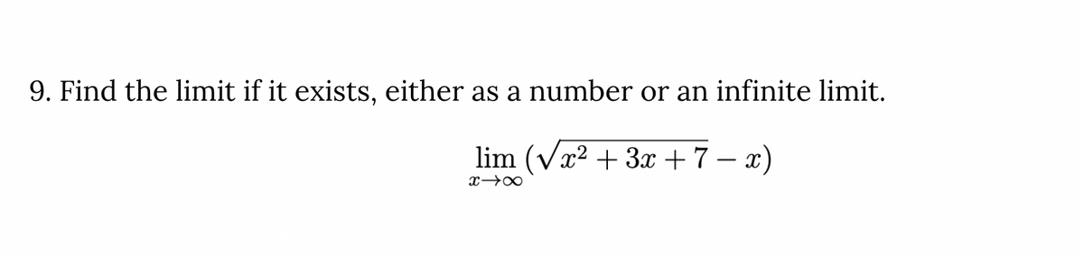 9. Find the limit if it exists, either as a number or an infinite limit.
lim (Vx² + 3x + 7 –
- x)
