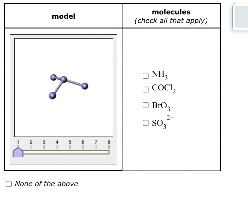 21
model
2 3
да
4 5
I I
None of the above
6
I
molecules
(check all that apply)
NH3
□ COCI₂
□ BrO 3
2-
SO3