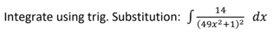 14
Integrate using trig. Substitution: S
dx
(49x²+1)²
