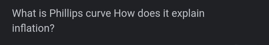 What is Phillips curve How does it explain
inflation?