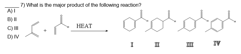 A) I
B) II
C) III
D) IV
7) What is the major product of the following reaction?
cd dooro
HEAT
I
II
III
IV