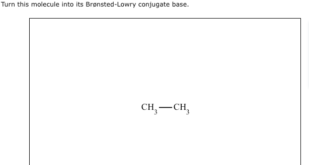 Turn this molecule into its Brønsted-Lowry conjugate base.
CH₂ CH3
-