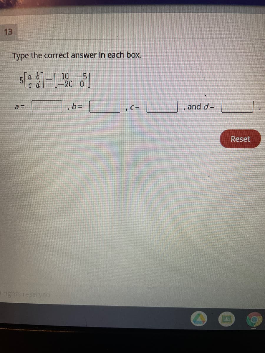 13
Type the correct answer In each box.
10
-20
a =
b=
, and d =
Reset
rights reserved
