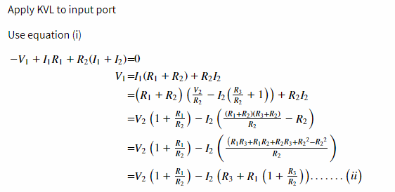 Apply KVL to input port
Use equation (i)
-V +1R1 + R2(Ij + ½)=0
V =1(R] + R2) + R2h
=(R1 + R2) ( - 2( + 1)) + R2l½
=V2 (1 + ) – ½
(R1+R2)XR3+R2)
R2
– R2 )
(R,R3+R,R2+R2R3+R;²–R;?
=V2 (1 + ) - h
R2
=V2 (1+ ) - 2 (R3 + R1 (1+
)).... (i)
.... ..
