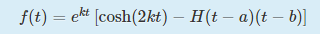 f(t) = ekt [cosh(2kt) – H(t – a)(t – b)]
%3D
