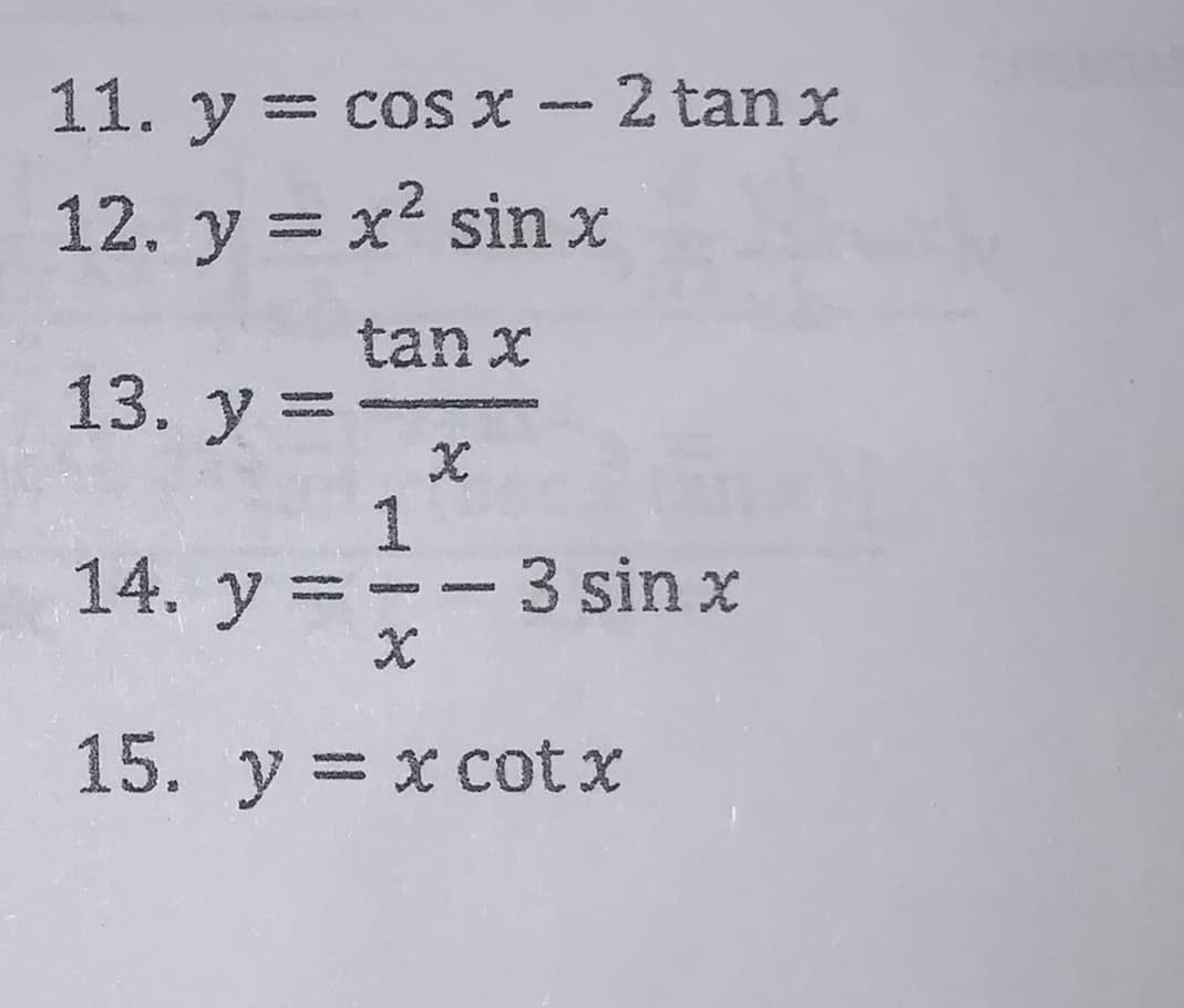 11. y = cos x - 2 tan x
12. y = x² sin x
tan x
13. y =
14. y =--3 sin x
15. y = x cot x
