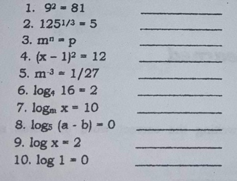 1. 92 81
2. 1251/3 = 5
%3D
3. mm -p
4. (x- 1)2 12
5. m3 = 1/27
6. log4 16 2
7. logm x = 10
8. logs (a - b) - 0
9. log x 2
10. log 1 0
%3D
