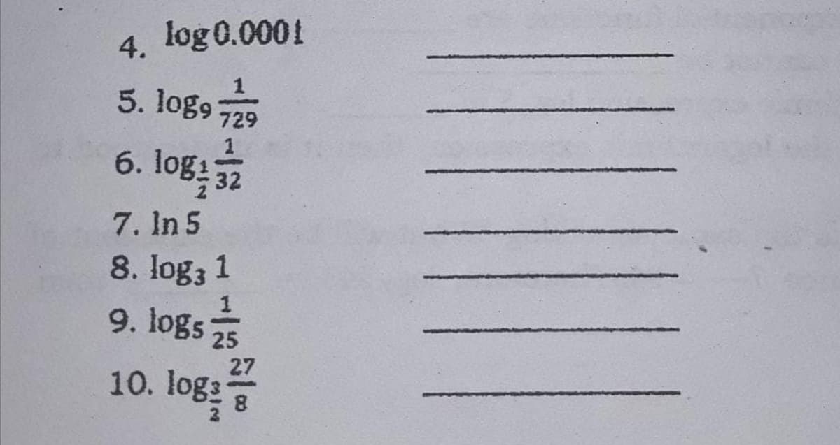 4. log0.0001
5. log9 729
1
6. log1
7. In 5
8. log3 1
9. logs
25
10. log
27
