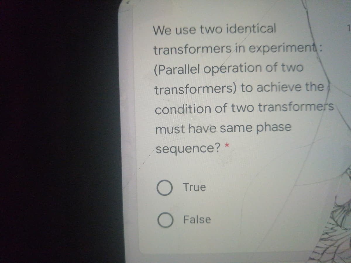 We use two identical
transformers in experiment:
(Parallel operation of two
transformers) to achieve the
condition of two transformers
must have same phase
sequence? *
True
O False
