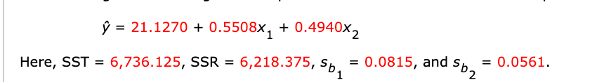 ŷ = 21.1270 + 0.5508x, + 0.4940x2
Here, SST = 6,736.125, SSR = 6,218.375,
= 0.0815, and
%3D
= 0.0561.
zas'
