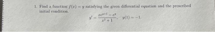 1. Find a function f(r)= y satisfying the given differential equation and the prescribed
initial condition.
y(1)-1.
y
ze+1-e
2² +1
1