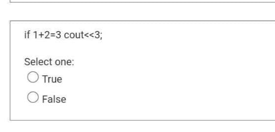 if 1+2=3 cout<<3;
Select one:
O True
O False