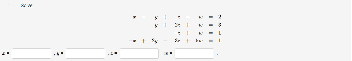 Solve
2z
+
3
+
w
1
+ 2y
3z
+
5w
1
-x
x =
y =
w =
