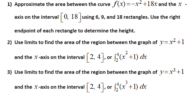 Approximate the area between the curve J(x)=-x²+18x and the X
axis on the interval 0, 18 |using 6, 9, and 18 rectangles. Use the right
endpoint of each rectangle to determine the height.
