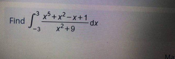 x5+x2-x+1
dx
Find
x2+9
-3
Ma
