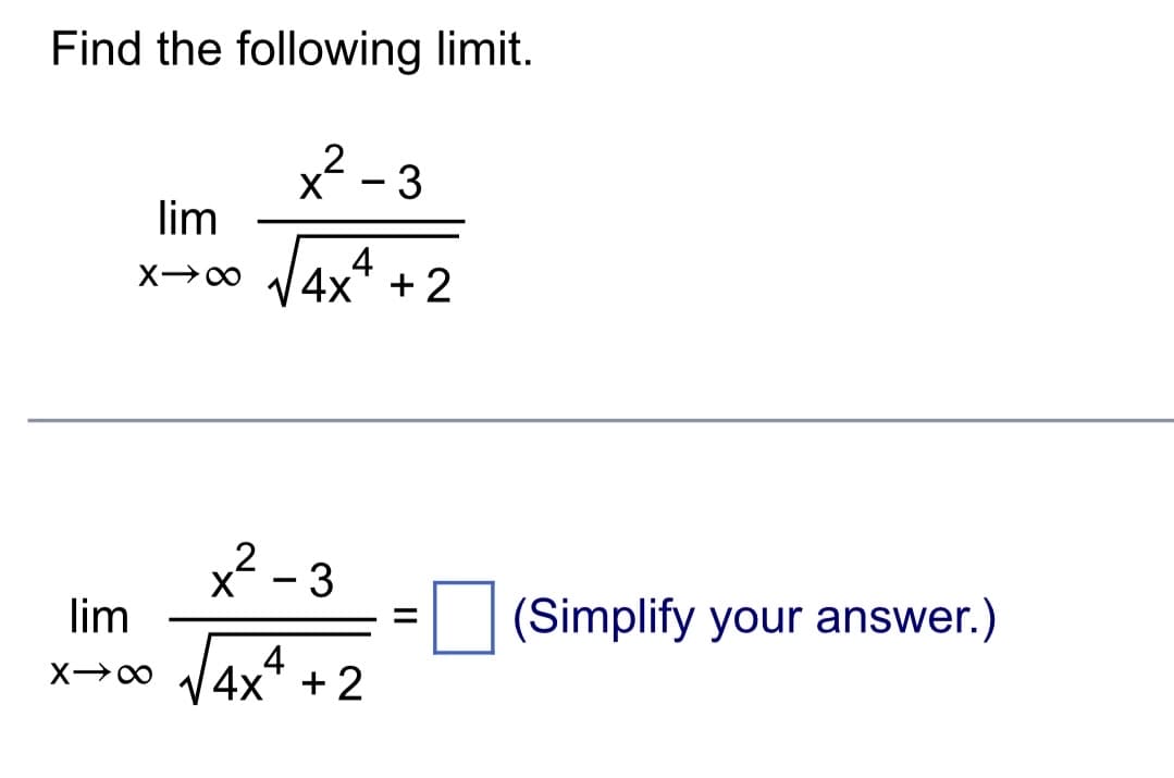 Find the following limit.
x²-3
√√4x²+2
lim
X-8
lim
X→∞
x²-3
X
√4x²+2
=
(Simplify your answer.)