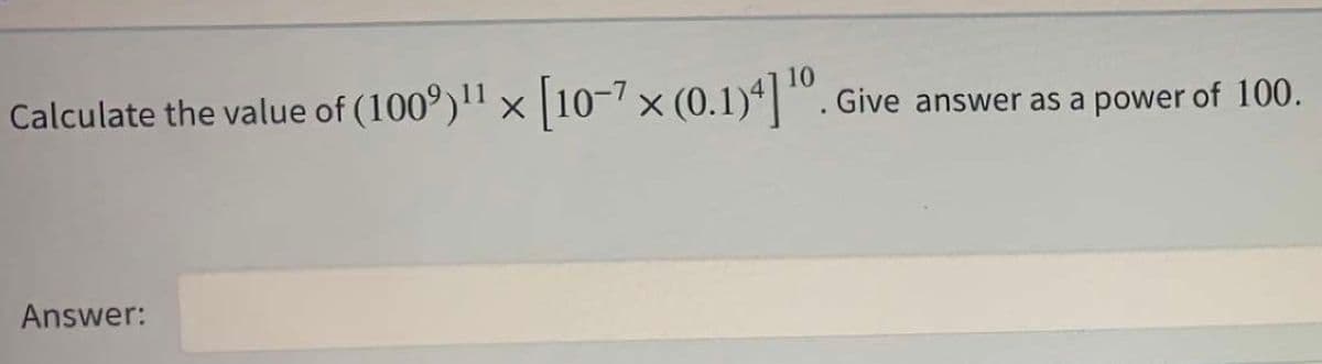 Calculate the value of (100°)' × |100-7 × (0.1)“|". Give answer as a power of 100.
(0.1)^]| ". G
Answer:
