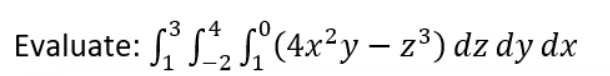 Evaluate: ³₂(4x²y — z³) dz dy dx
-2