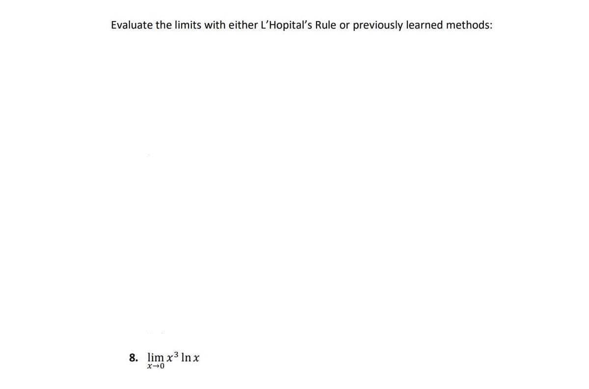 Evaluate the limits with either L'Hopital's Rule or previously learned methods:
8. lim x3 Inx
