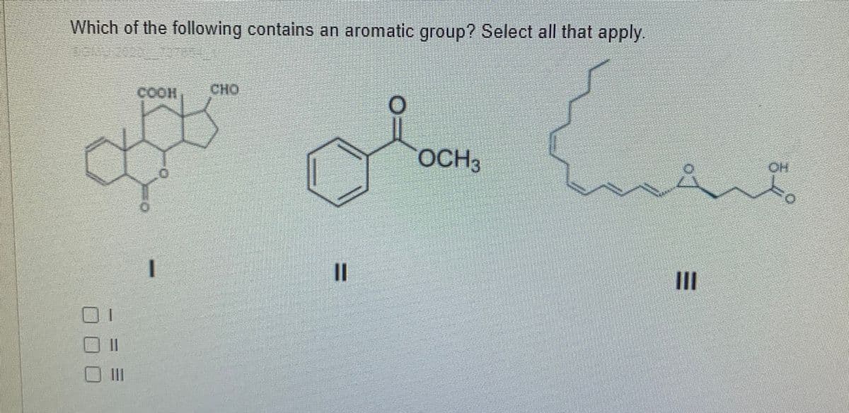 Which of the following contains an aromatic group? Select all that apply.
COOH
CHO
OCH3
OH
1
II
