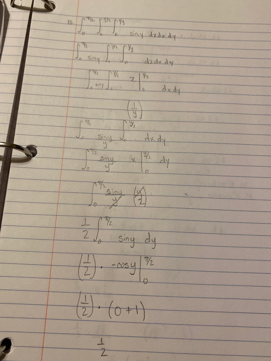 15.
o
a
1/2
Siny
C/₂
7/2
un
1/2 pyy
siny
or
T
41.J
0
1/2
Siny Jo
y
½/2
fivis
y
1/₂
H
2
T
siny dzdy dy
Yy
o
2
7
(5)
y/₂
X
dz dx dy
Vy
(Z). -cosy
9
Sinu
y (2
dx dy
9/2
O
Siny dy
туг
(1) ₁ (0+1)
2
Q
dx dy
dy