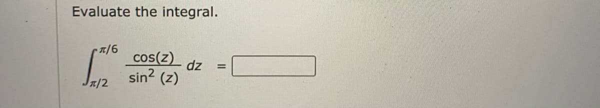 Evaluate the integral.
cos(z)
dz
sin? (z)
