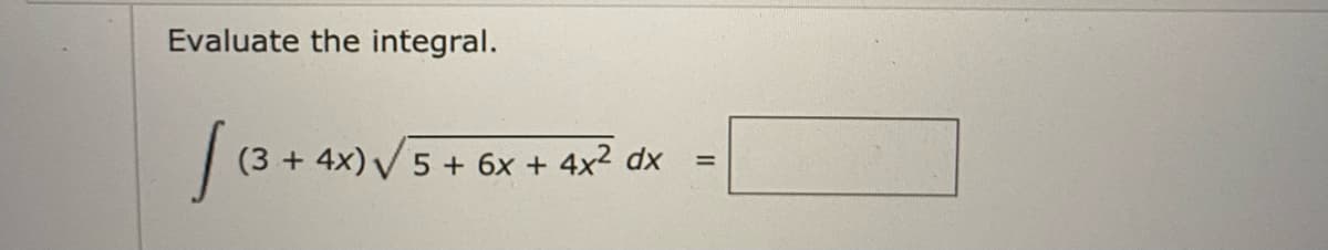 Evaluate the integral.
| (3 + 4x)V5+ 6x + 4x² dx
