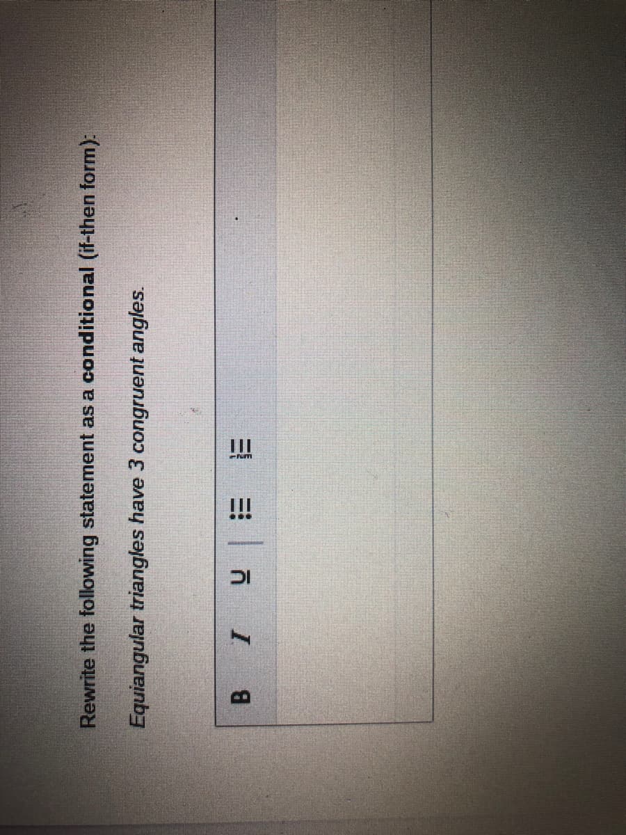 Rewrite the following statement as a conditional (if-then form):
Equiangular triangles have 3 congruent angles.
三
