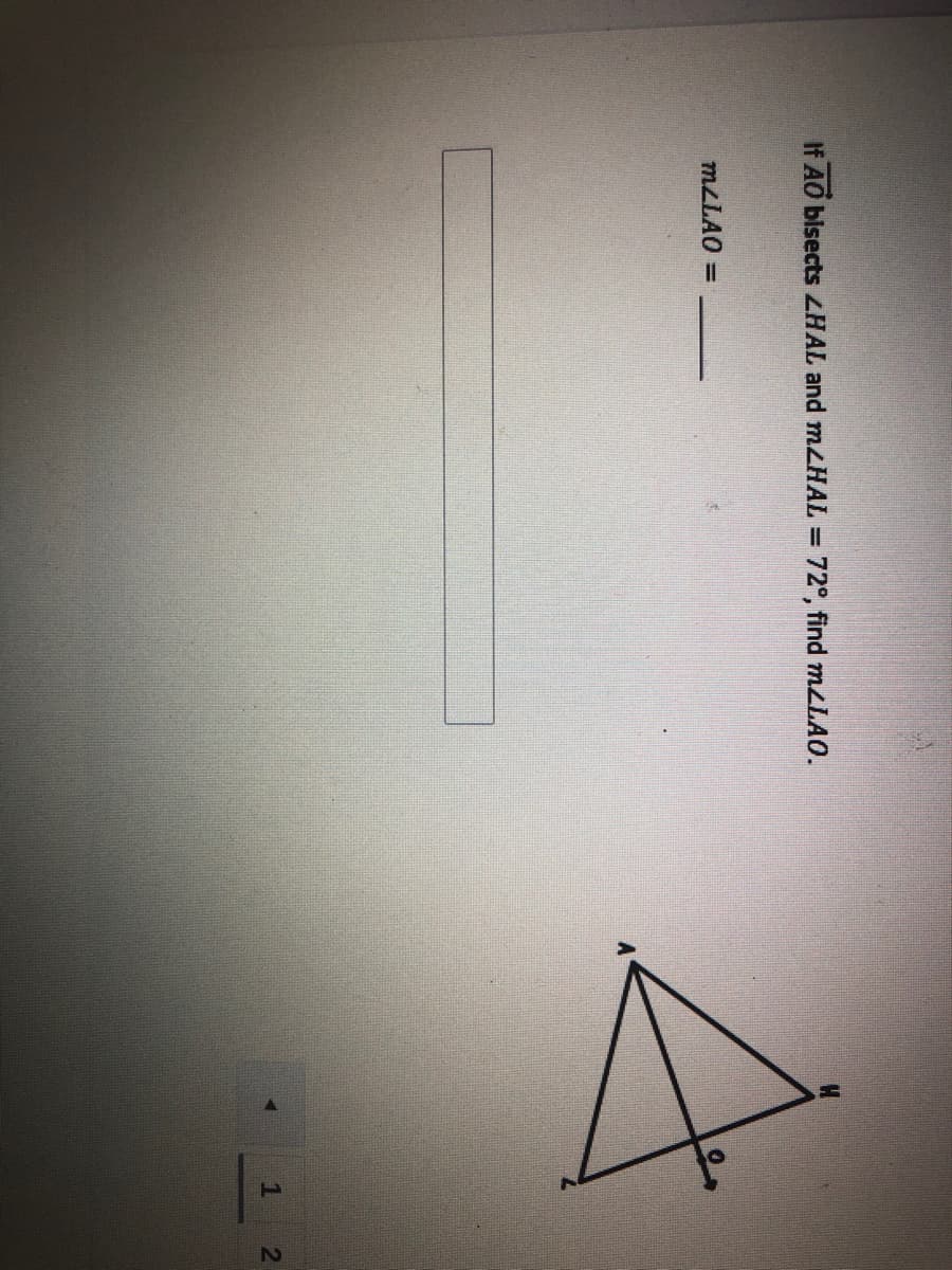 1\
If AO bisects ZHAL and mHAL
72°, find mzLAO.
%D
MLLAO =
1
