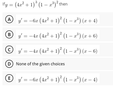 Ify = (42² + 1)* (1 – *)² then
y = -6x (42² + 1)° (1 – æ*) (x + 4)
B
y' = -4x (4x² + 1)² (1 – a*) (x + 6)
© y = -4x (42² + 1)° (1 – a*) (x – 6)
D None of the given choices
E y' = -6x (4x² + 1)´ (1 – a*) (x – 4)
