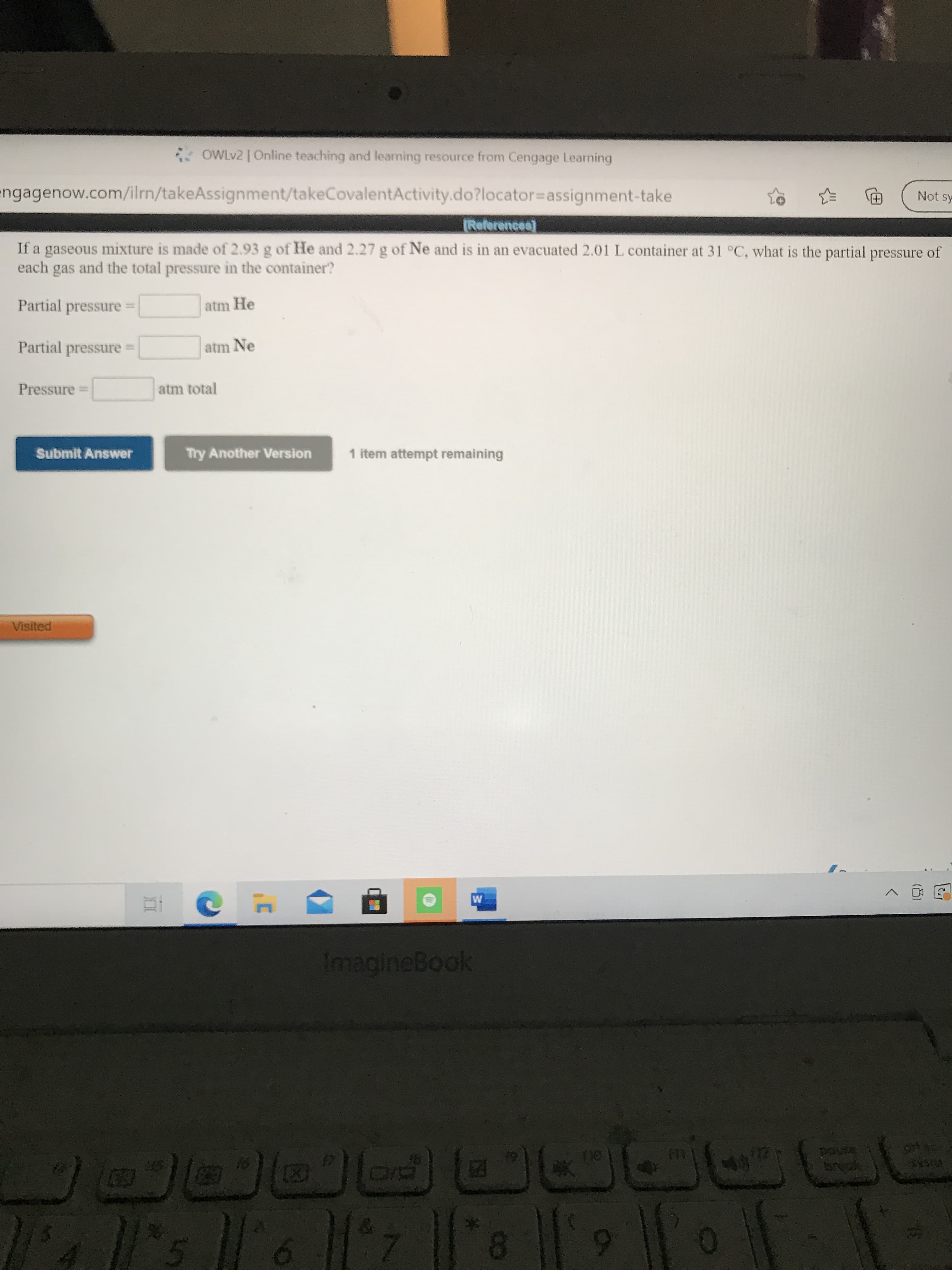 If a gaseous mixture is made of 2.93 g of He and 2.27 g of Ne and is in an evacuated 2.01 L container at 31 °C, wh
each gas and the total pressure in the container?
