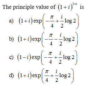 The principle value of (1 + i)¹** is
a) (1+i) exp
i
+-log 2
2
π
4
π i
4 2
b) (1+i) exp
c)
d) (1 + i)exp(-+-log2)
4
-log 2
(1-i)exp(-+-log 2)
4 2