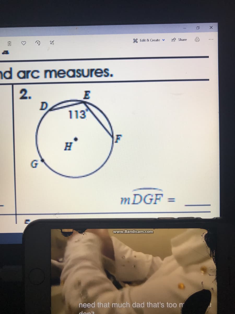 & Edit & Create v
A Share
nd arc measures.
2.
D
113
E
G
MDGF =
%3D
www.Bandicam.com
need that much dad that's too m
don't
