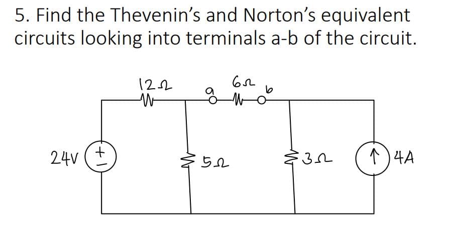 5. Find the Thevenin's and Norton's equivalent
circuits looking into terminals a-b of the circuit.
122
24V
ら2
1)4A
