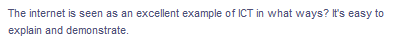 The internet is seen as an excellent example of ICT in what ways? It's easy to
explain and demonstrate.