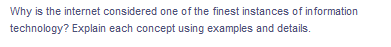 Why is the internet considered one of the finest instances of information
technology? Explain each concept using examples and details.