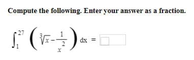 Compute the following. Enter your answer as a fraction.
27
1²³ (+) =
dx =