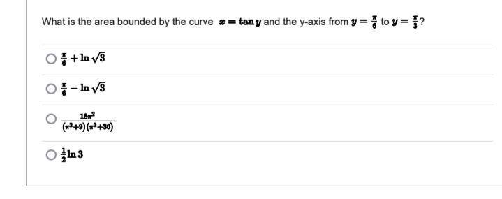 What is the area bounded by the curve = tan y and the y-axis from y = to y = ?
18
(P+0) (-²+30)
O in 3
