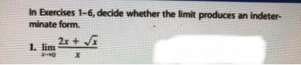 In Exercises 1-6, decide whether the limit produces an indeter-
minate form.
2x + VE
1. lim
