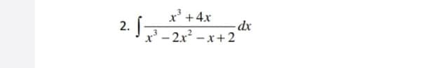 x' +4x
- dx
x - 2x -x+ 2
