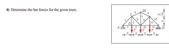 4) Determine the bar forces for the given truss.
III
7.
5
9.
12
II 3
11
10
F
F
a
a
a
a
