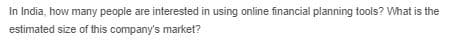 In India, how many people are interested in using online financial planning tools? What is the
estimated size of this company's market?
