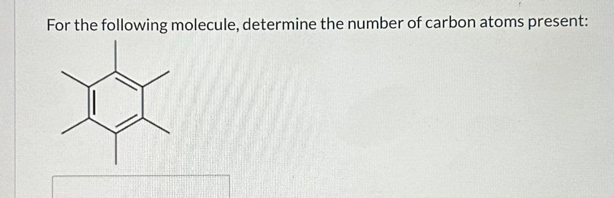 For the following molecule, determine the number of carbon atoms present: