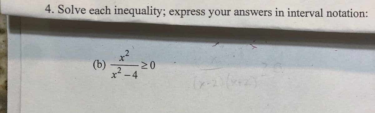 4. Solve each inequality; express your answers in interval notation:
27
(b)
x²-4
≥0
(x-2)(x+2)