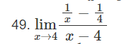 1
I
4
x 4 x 4
49. lim-