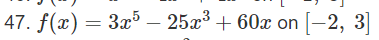 47. f(x) = 3x5 – 25x³ + 60x on [−2, 3]