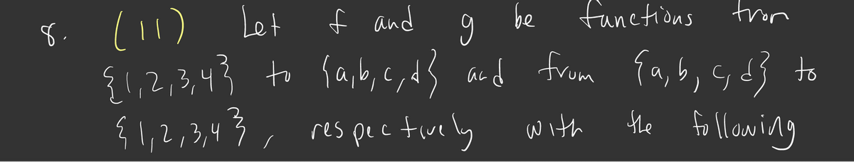 8. (11) Let
{l,2,3,43 to faib,c,d} aund from {a, b, s d3 to
{1,2,3,43, res peetwelby
f and
be
functions
trom
)
res pective ly
following
with
he
